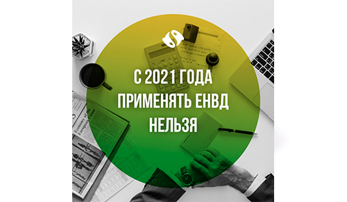C 1 января 2021 года ЕНВД окончательно перестаёт существовать. 